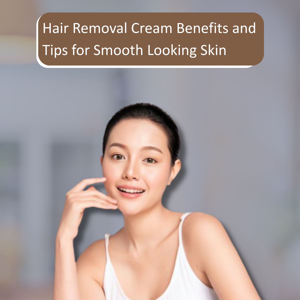 Hair Removal Cream Benefits and Tips for Smooth Looking Skin