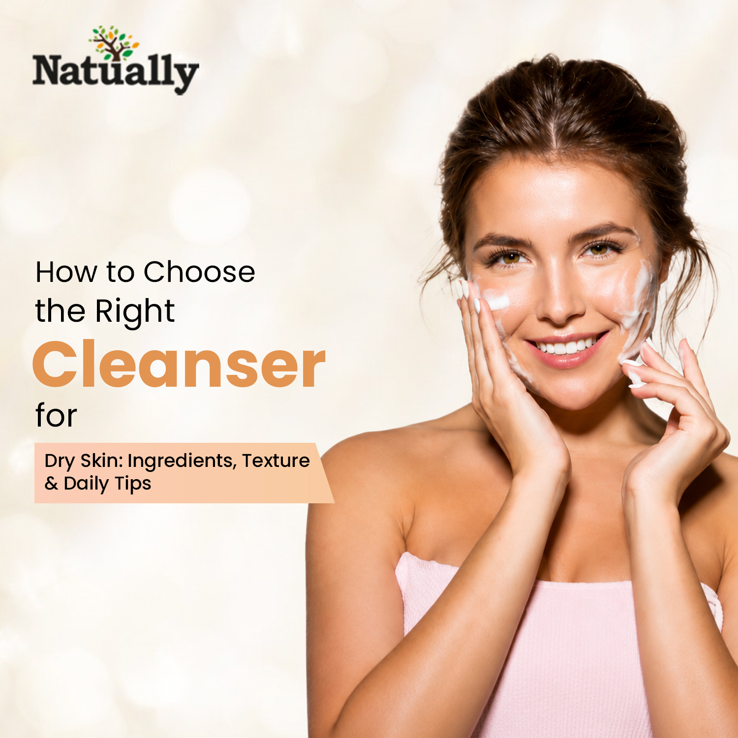 How to Choose the Right Cleanser for Dry Skin: Ingredients, Texture & Daily Tips