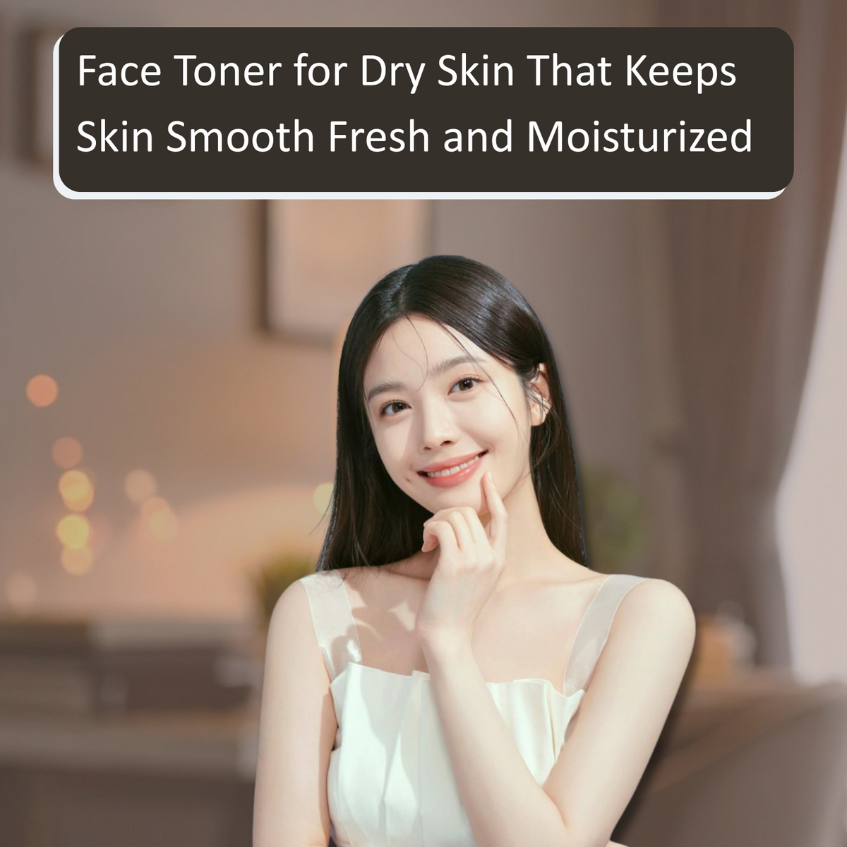 Face Toner for Dry Skin That Keeps Skin Smooth Fresh and Moisturized