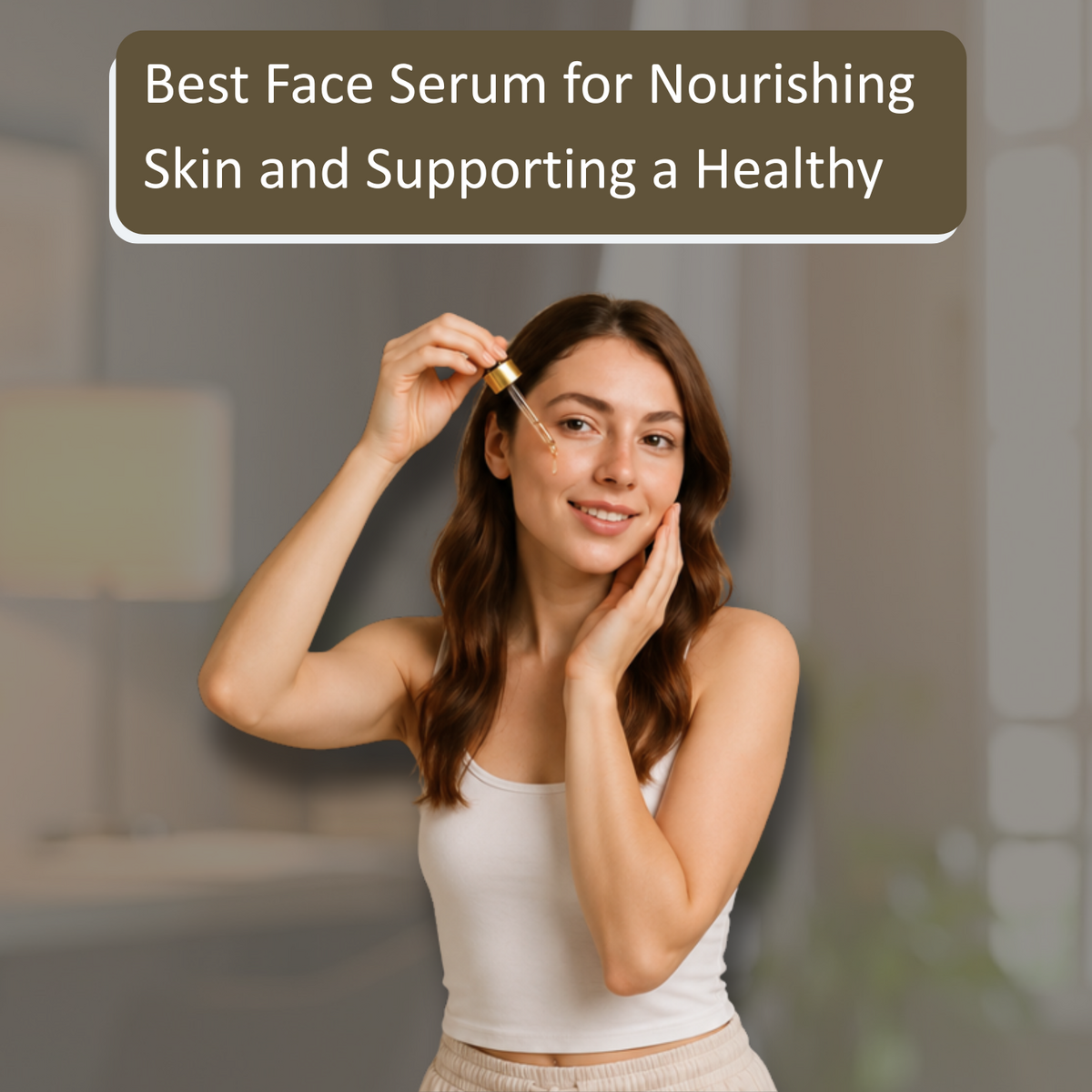 Best Face Serum for Nourishing Skin and Supporting a Healthy Complexion