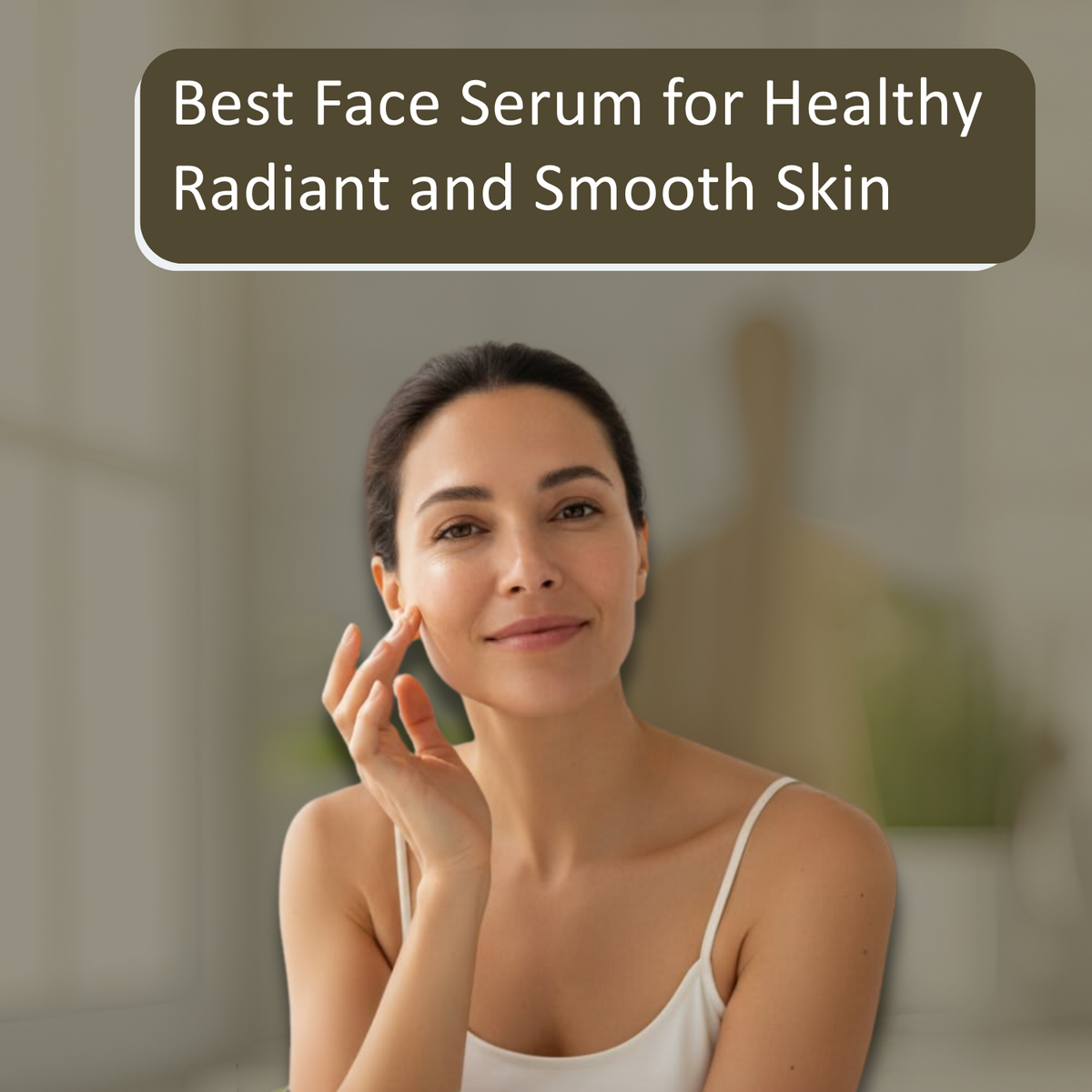 Best Face Serum for Healthy Radiant and Smooth Skin with Lightweight Hydration