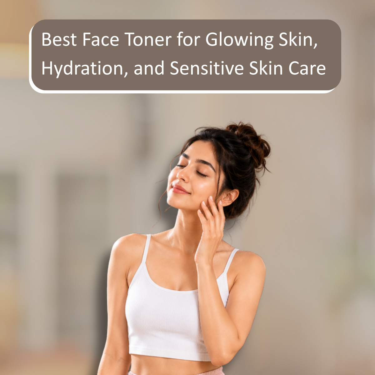 Best Face Toner for Glowing Skin, Hydration, and Sensitive Skin Care
