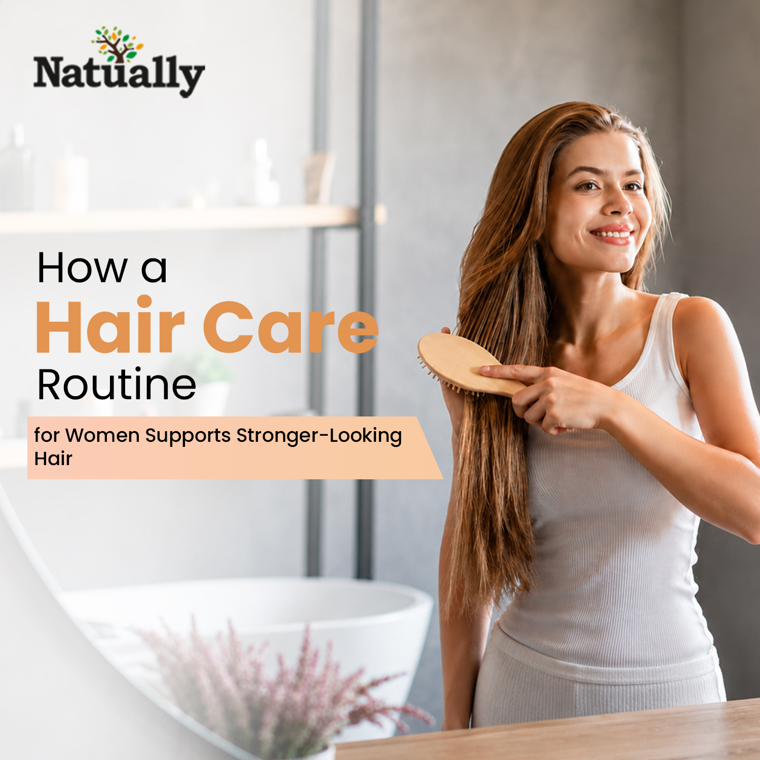 How a Hair Care Routine for Women Supports Stronger-Looking Hair