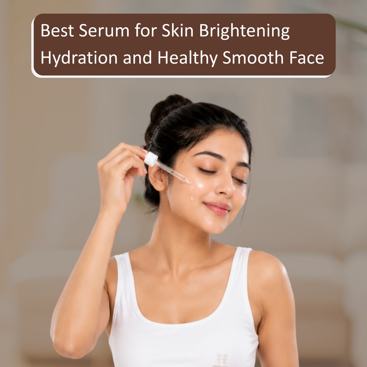 Best Serum for Skin Brightening Hydration and Healthy Smooth Face Appearance