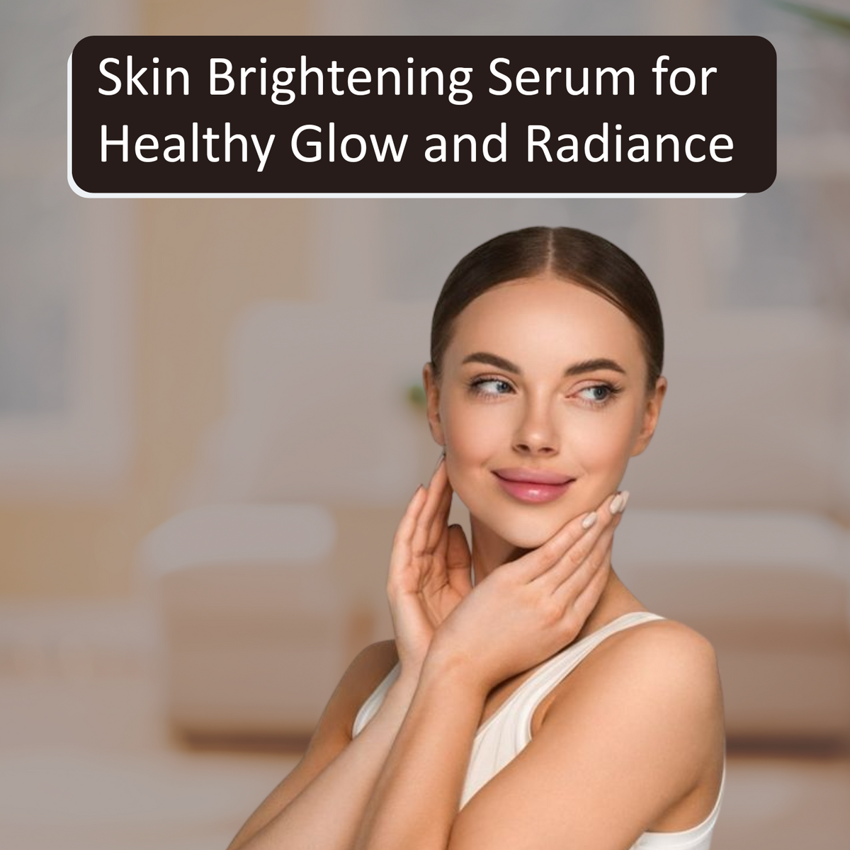Skin Brightening Serum for Healthy Glow and Radiance