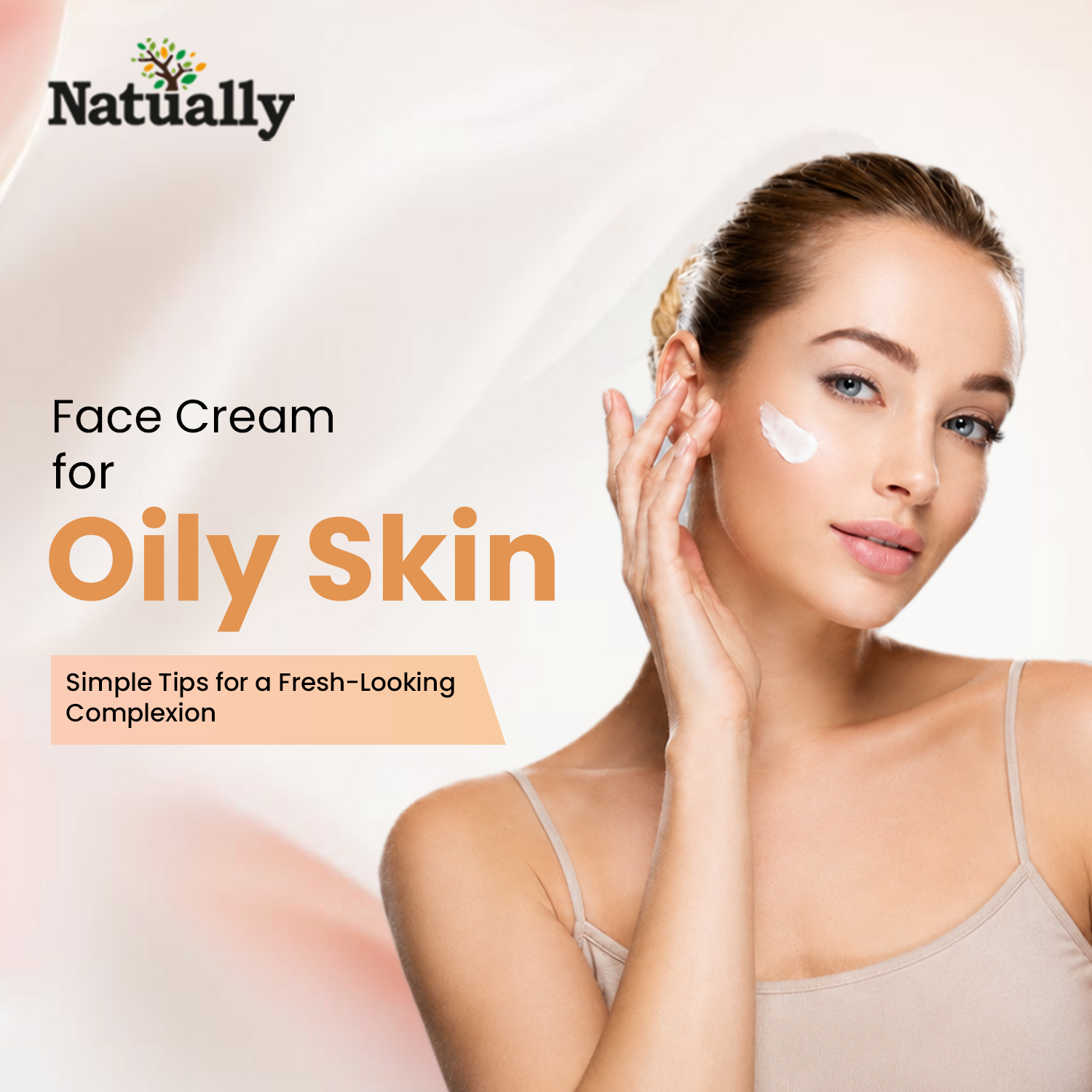 Face Cream for Oily Skin: Simple Tips for a Fresh-Looking Complexion