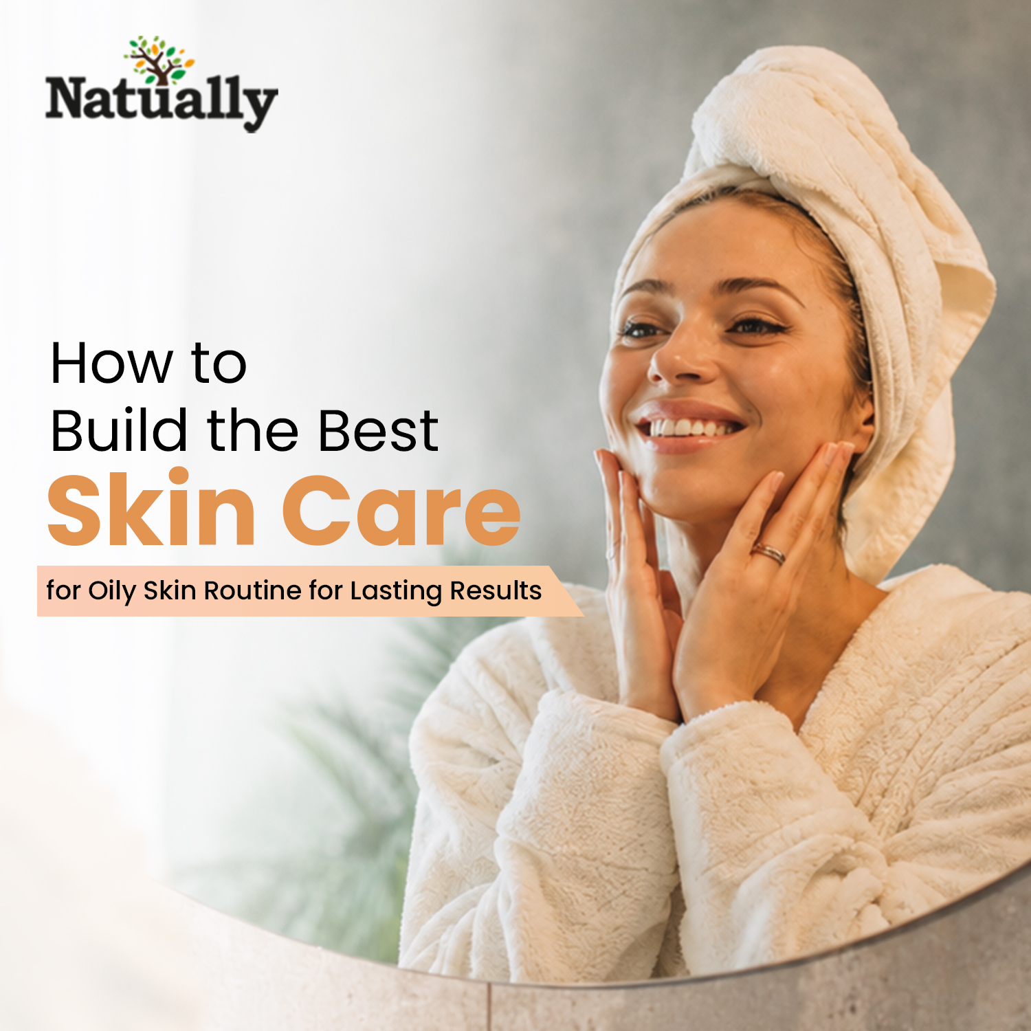 How to Build the Best Skin Care for Oily Skin Routine for Lasting Results