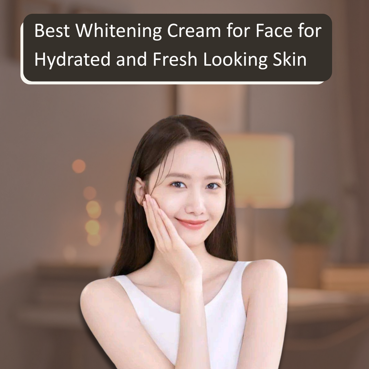 Best Whitening Cream for Face for Hydrated and Fresh Looking Skin