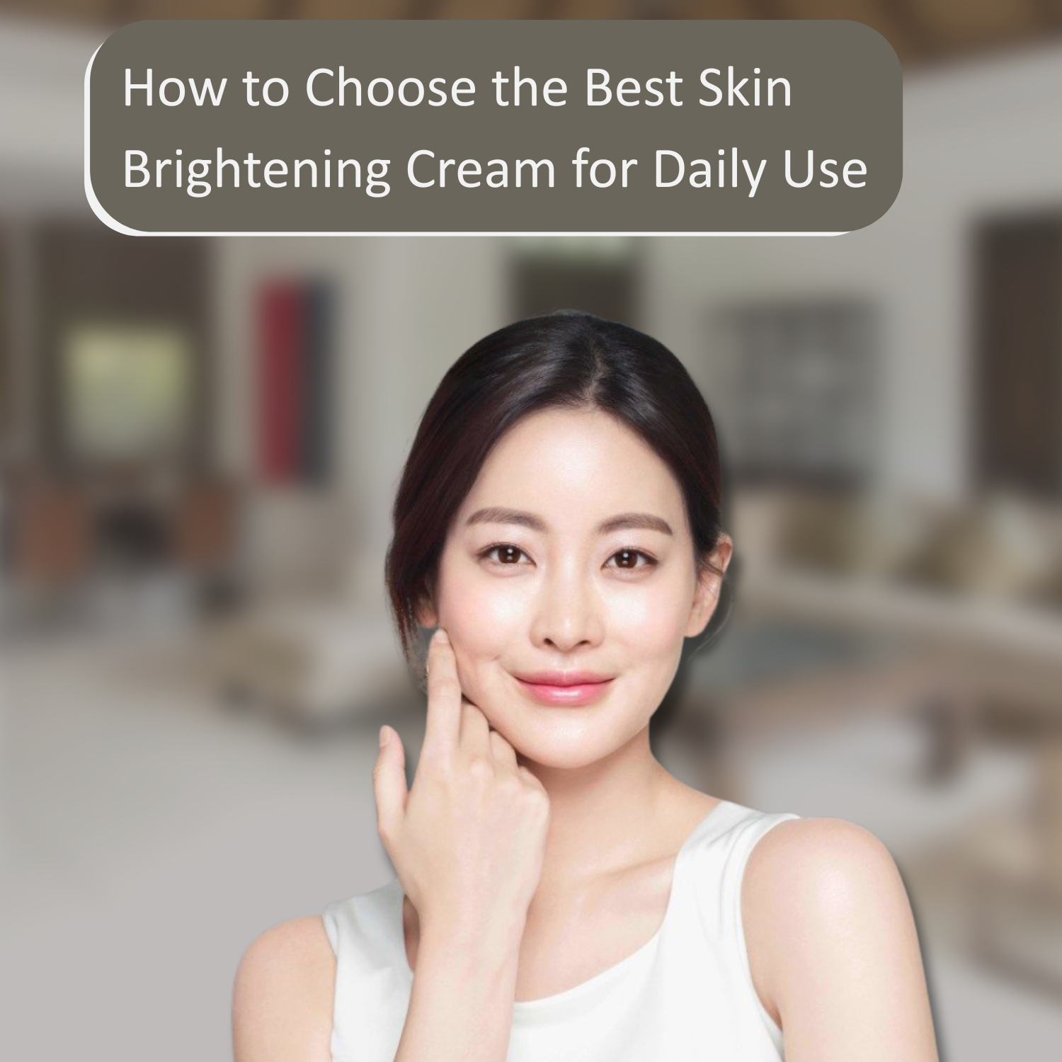 How to Choose the Best Skin Brightening Cream for Daily Use