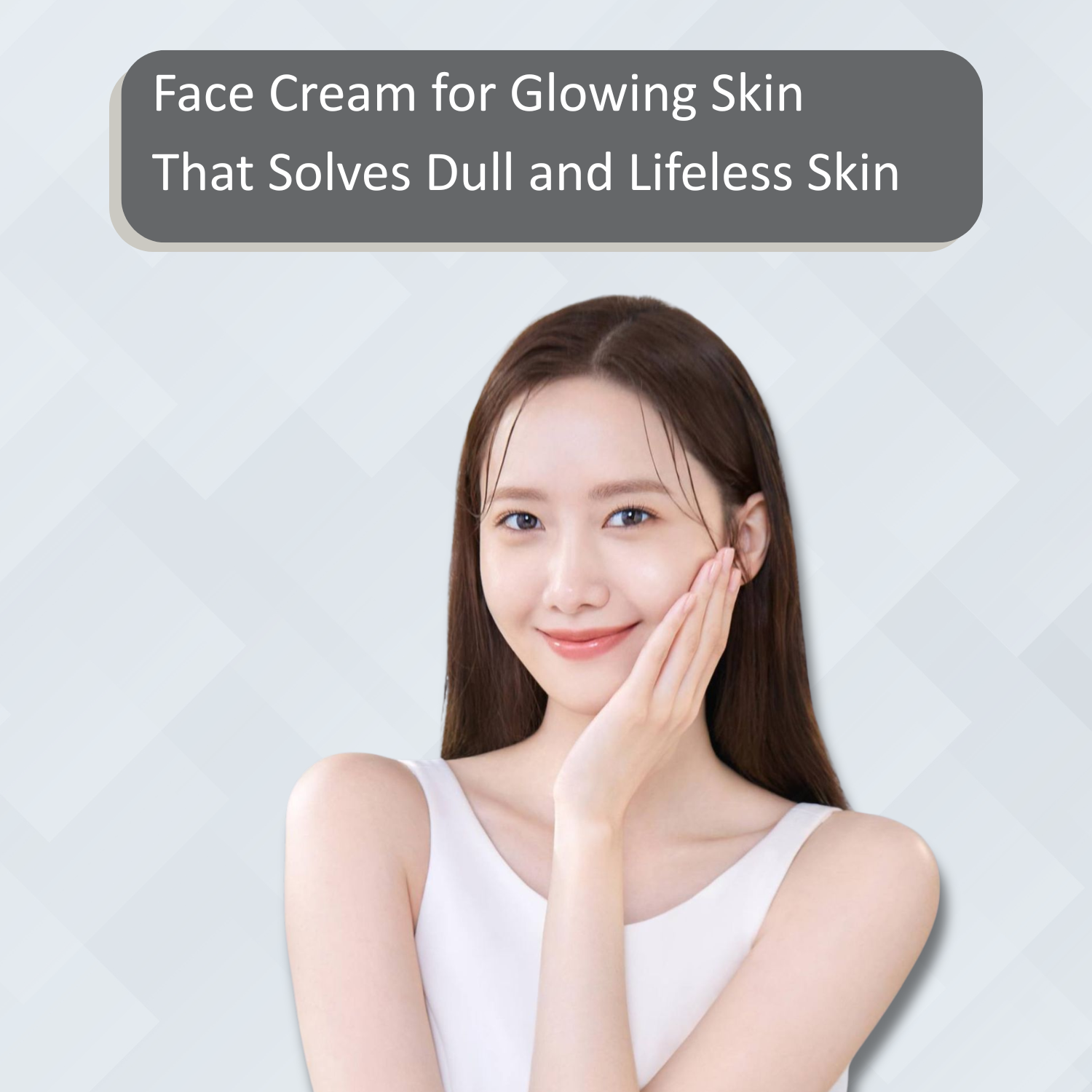 Face Cream for Glowing Skin That Solves Dull and Lifeless Skin